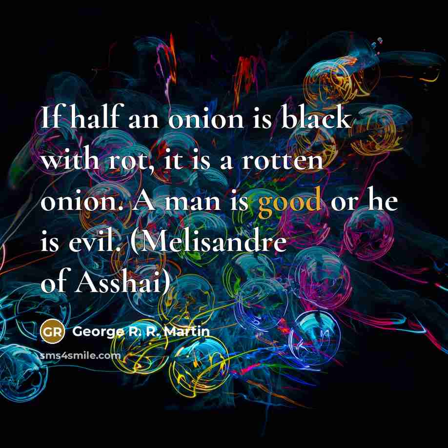 “If half an onion is black with rot, it is…” quote by George R. R. Martin