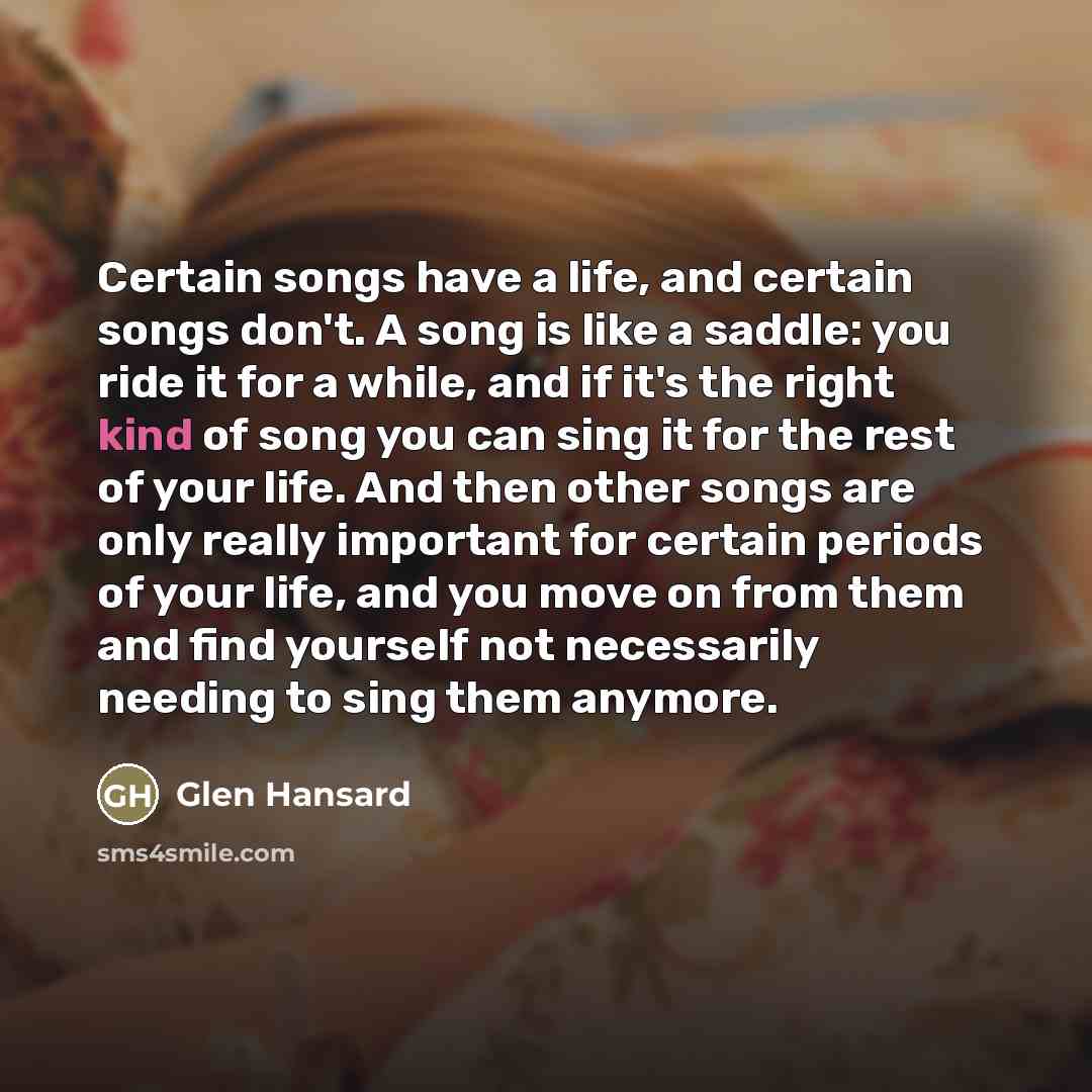 “Certain songs have a life, and certain songs don't. A…” quote by Glen Hansard