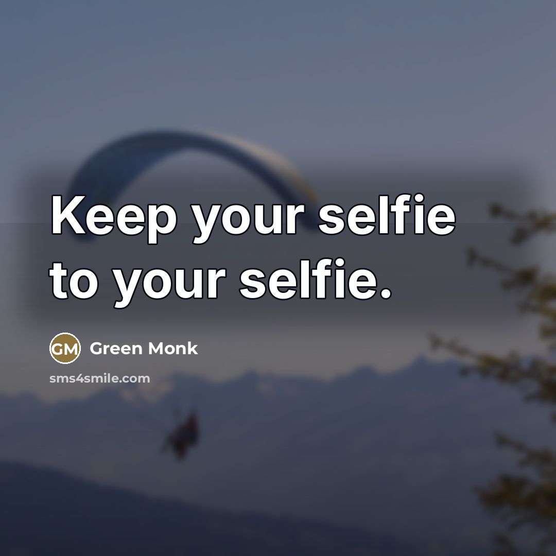 “Keep your selfie to your selfie.…” quote by Green Monk