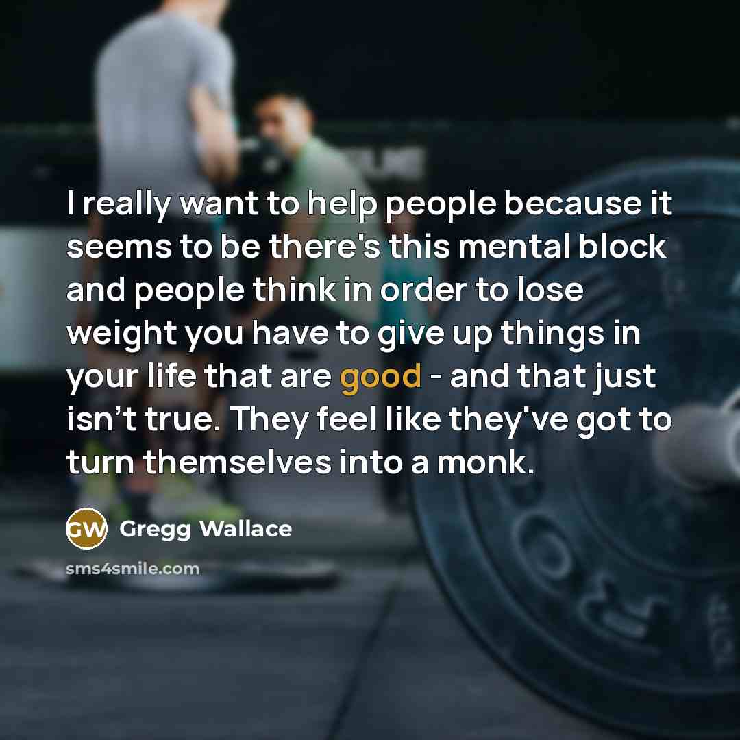 “I really want to help people because it seems to…” quote by Gregg Wallace