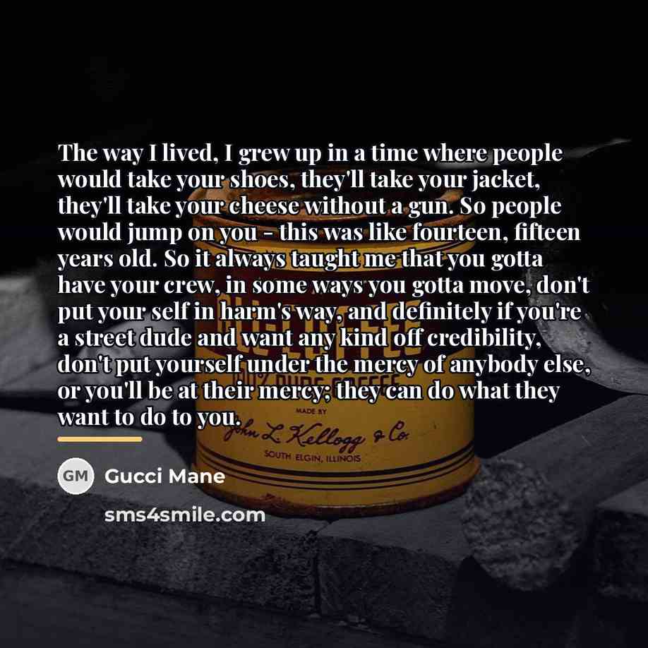 “The way I lived, I grew up in a time…” quote by Gucci Mane