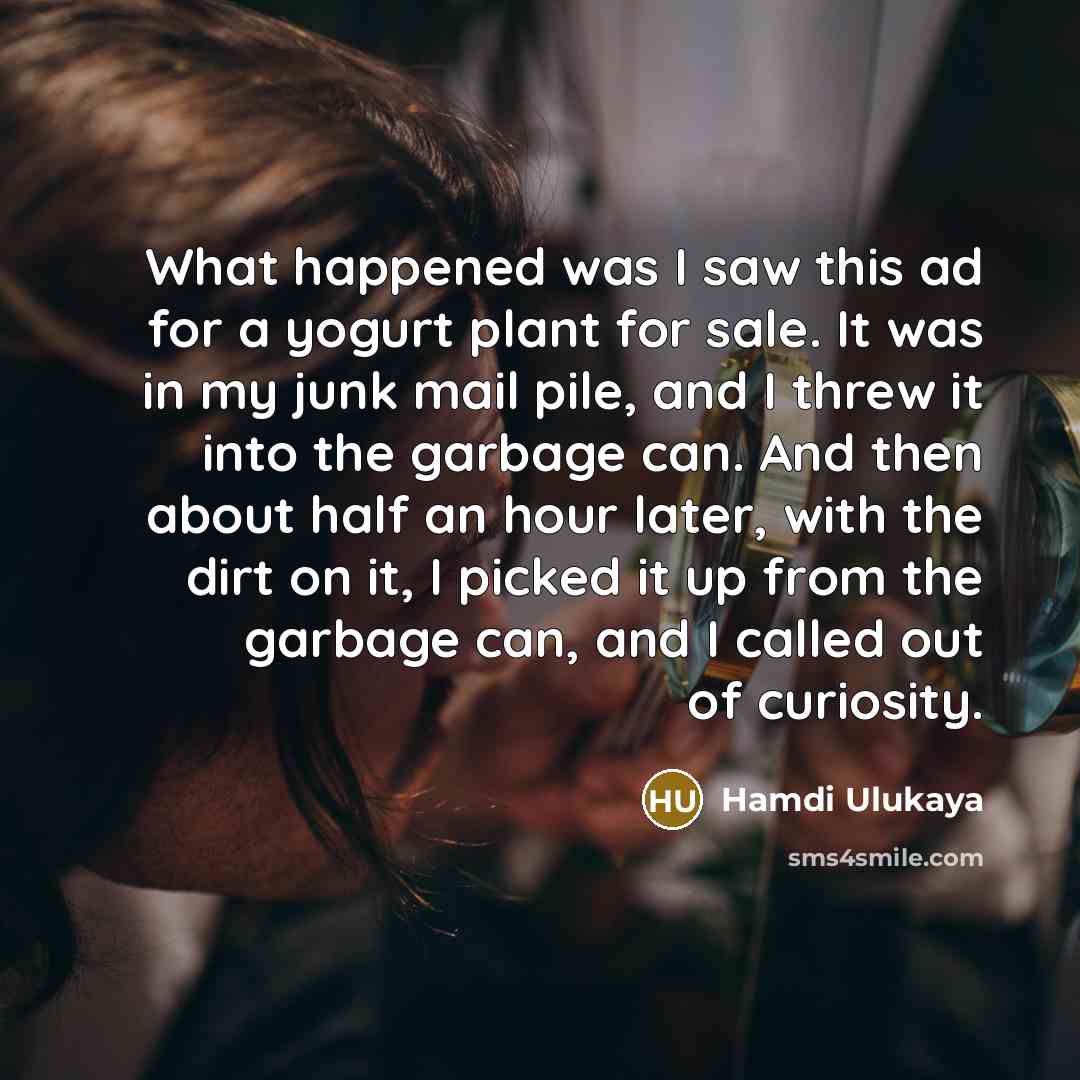“What happened was I saw this ad for a yogurt…” quote by Hamdi Ulukaya