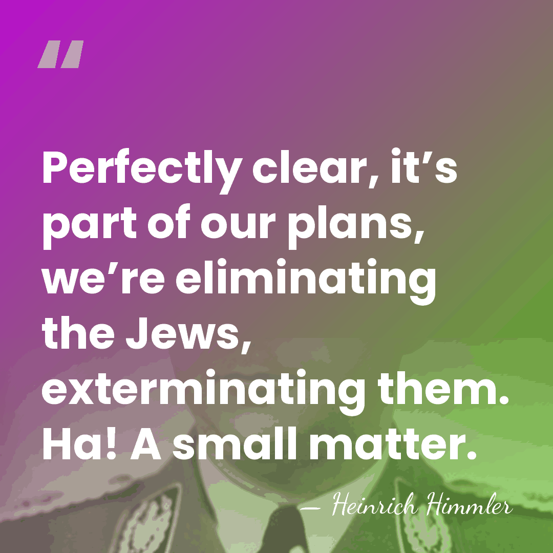 Perfectly clear, it’s part of our plans, we’re eliminating the Jews, exterminating&hellip; - Heinrich Himmler
