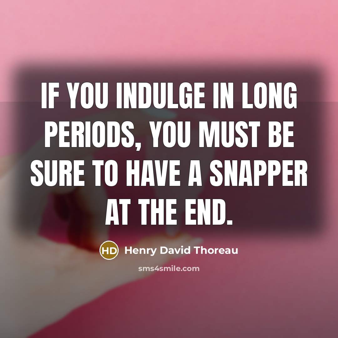 “If you indulge in long periods, you must be sure…” quote by Henry David Thoreau
