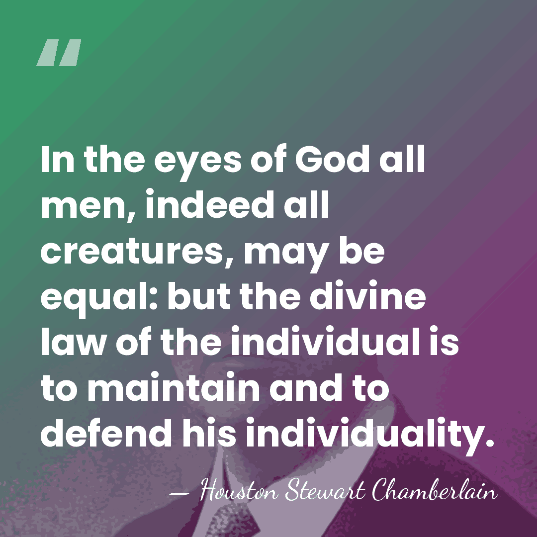 In the eyes of God all men, indeed all creatures, may be&hellip; - Houston Stewart Chamberlain