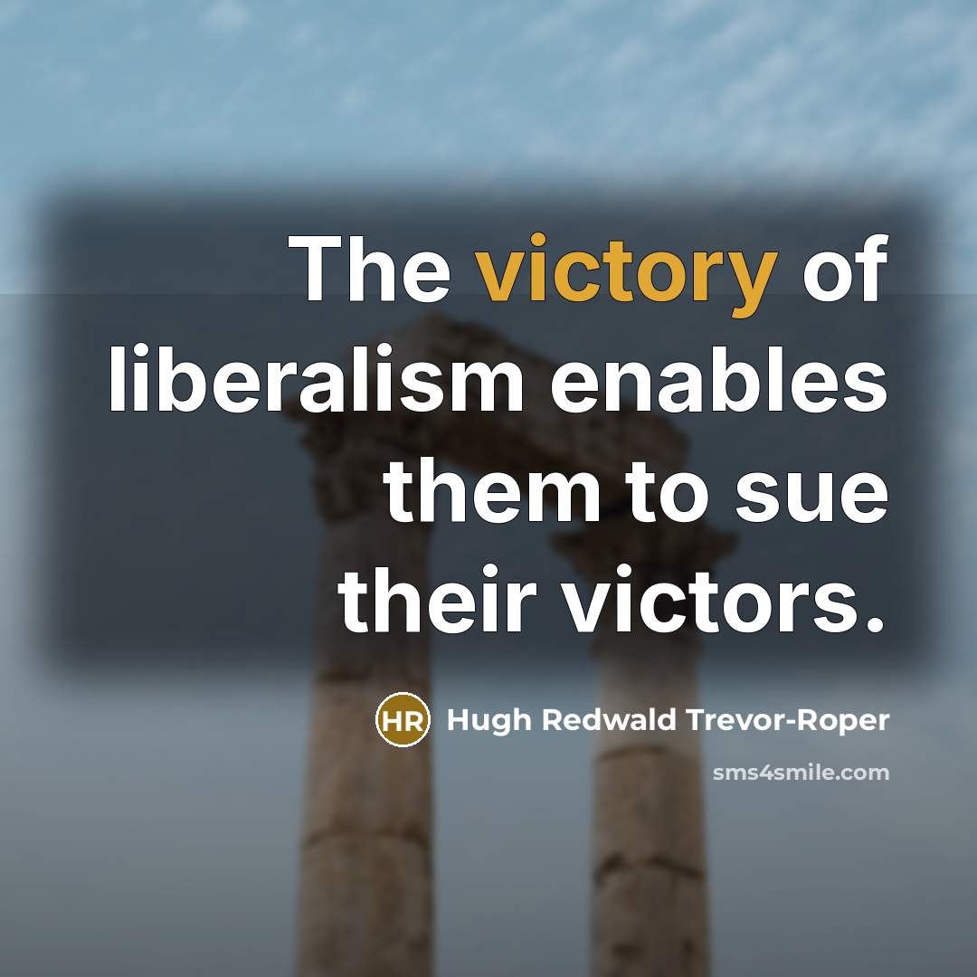 “The victory of liberalism enables them to sue their victors.…” quote by Hugh Redwald Trevor-Roper