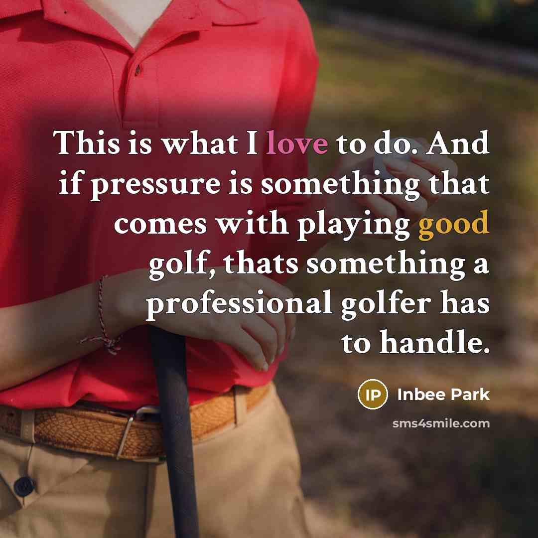 “This is what I love to do. And if pressure…” quote by Inbee Park