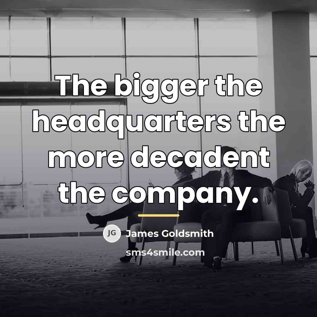 “The bigger the headquarters the more decadent the company.…” quote by James Goldsmith