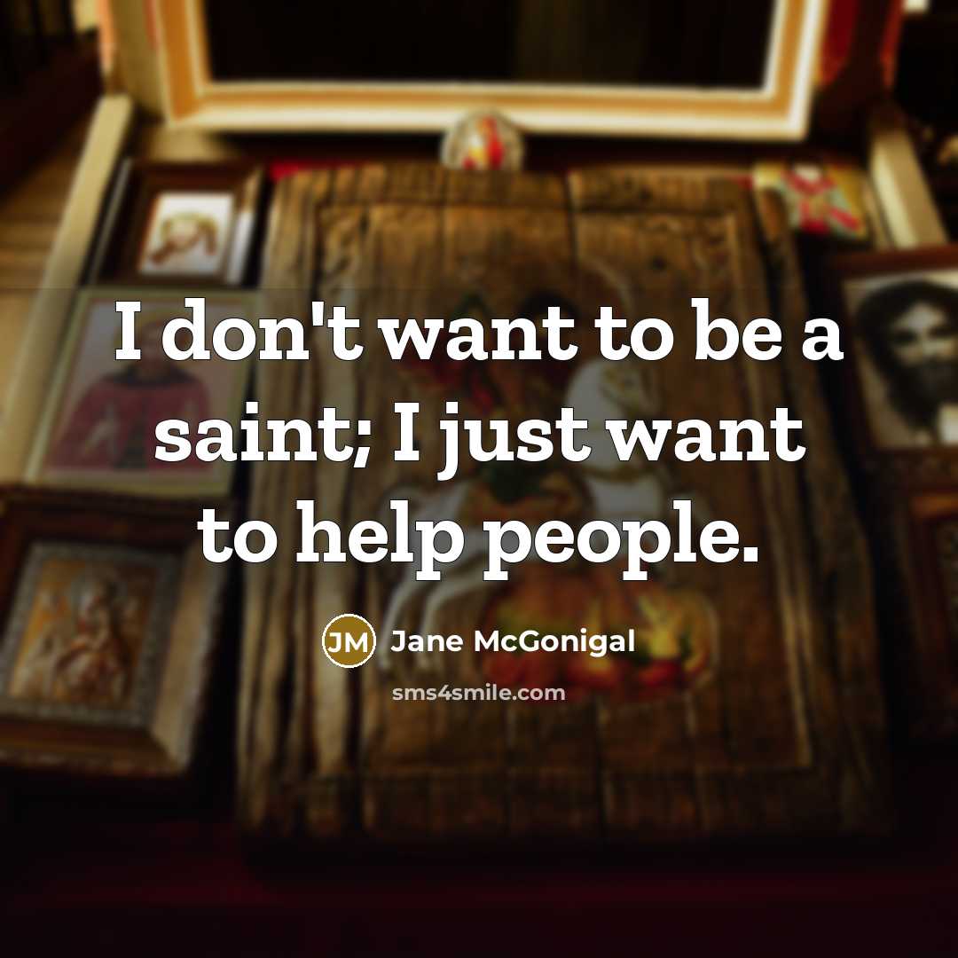 “I don't want to be a saint; I just want…” quote by Jane McGonigal