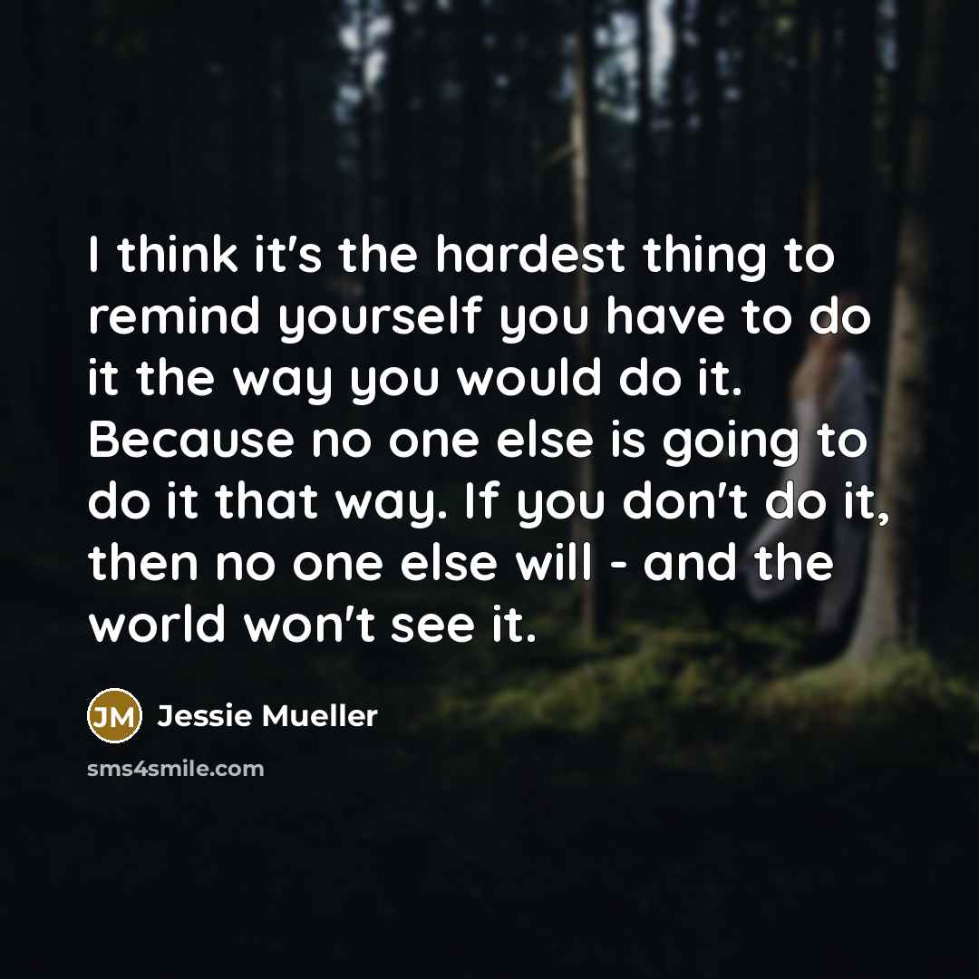 “I think it's the hardest thing to remind yourself you…” quote by Jessie Mueller