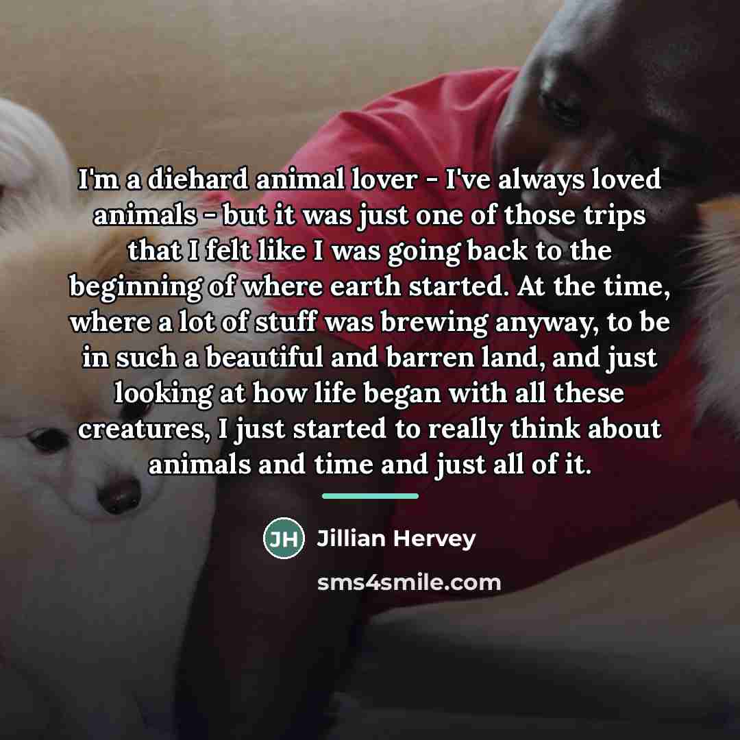 “I'm a diehard animal lover - I've always loved animals…” quote by Jillian Hervey