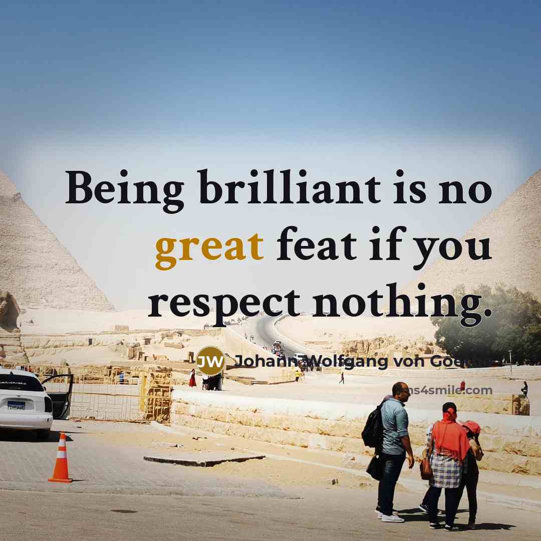 “Being brilliant is no great feat if you respect nothing.…” quote by Johann Wolfgang von Goethe