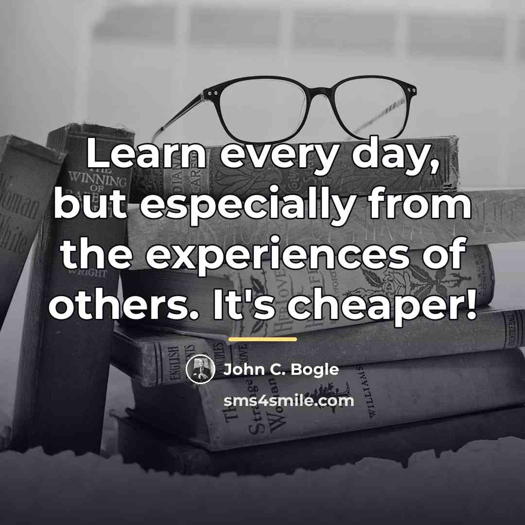 “Learn every day, but especially from the experiences of others.…” quote by John C. Bogle