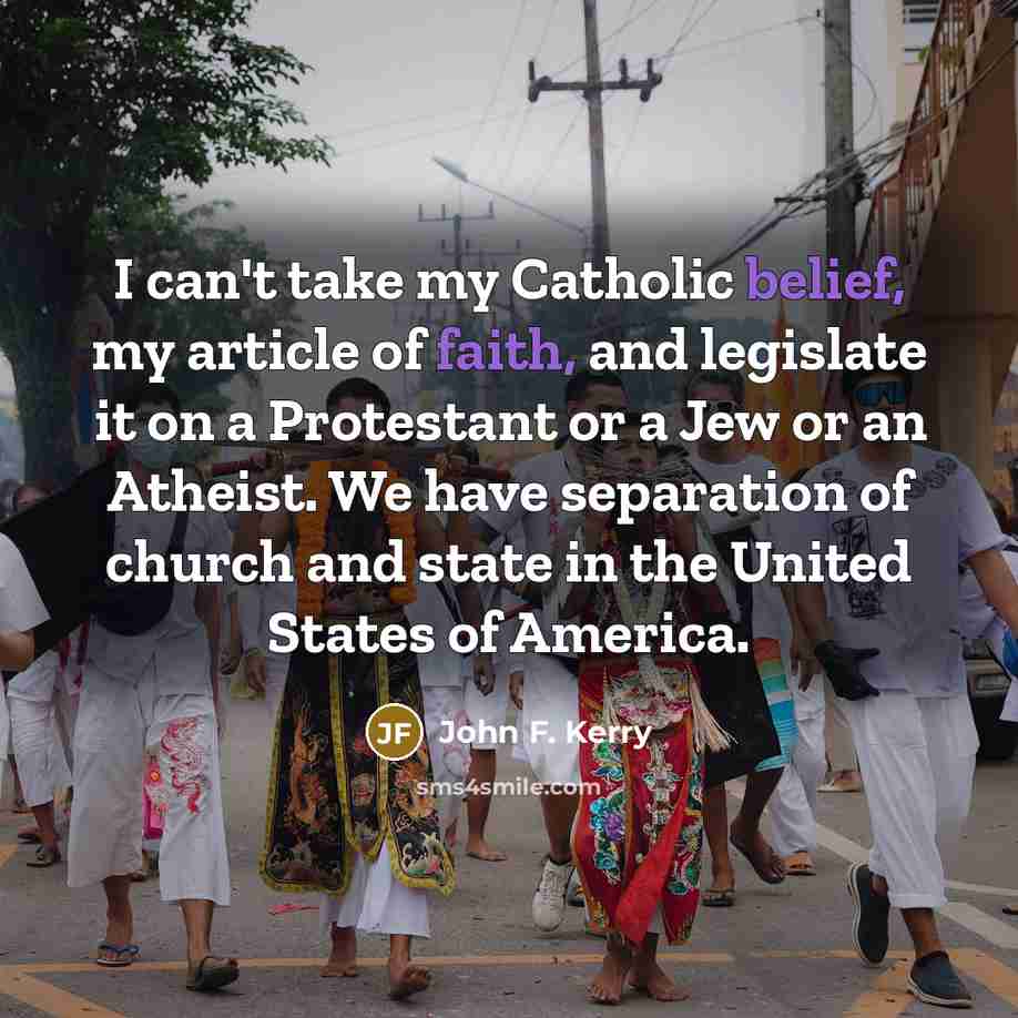 “I can't take my Catholic belief, my article of faith,…” quote by John F. Kerry