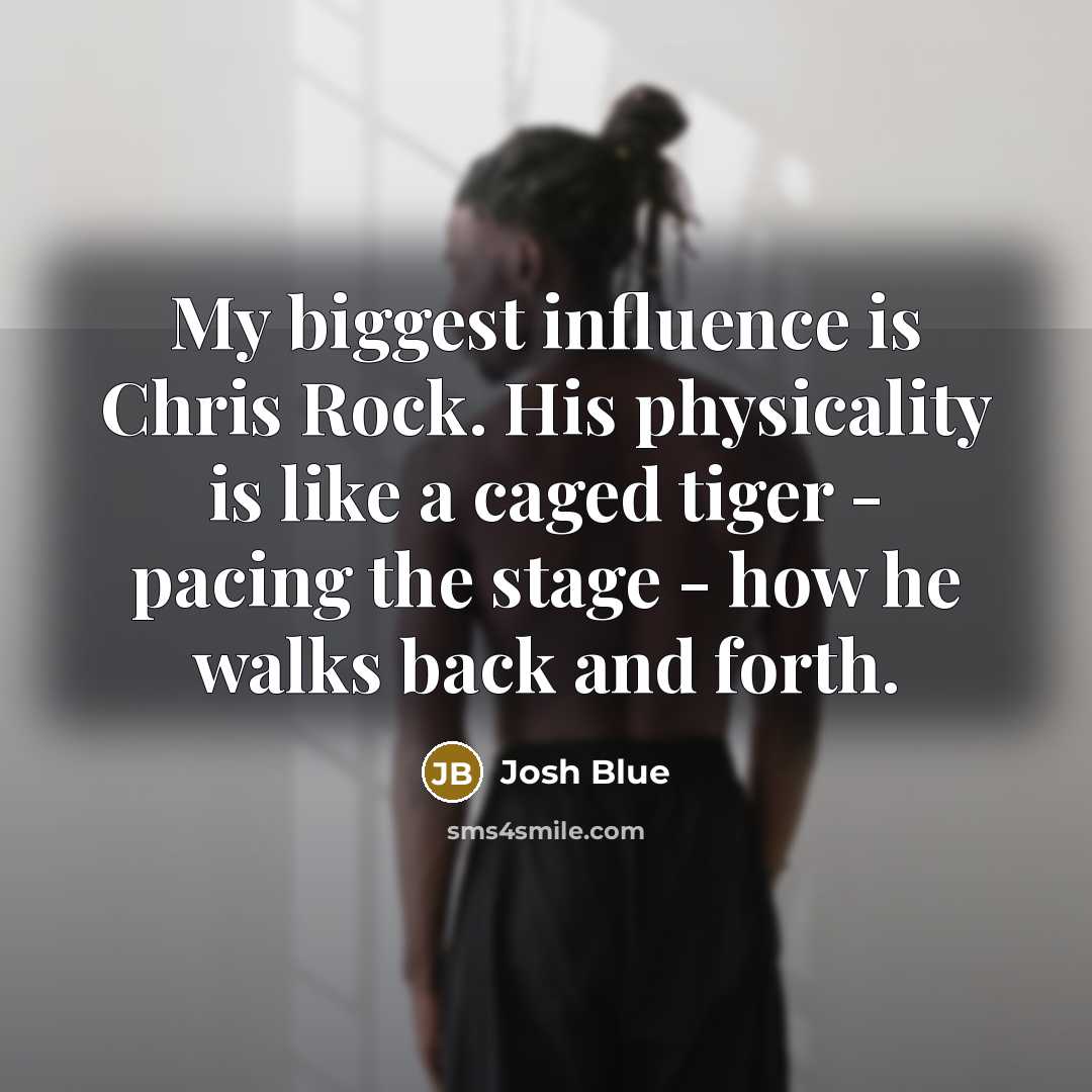“My biggest influence is Chris Rock. His physicality is like…” quote by Josh Blue