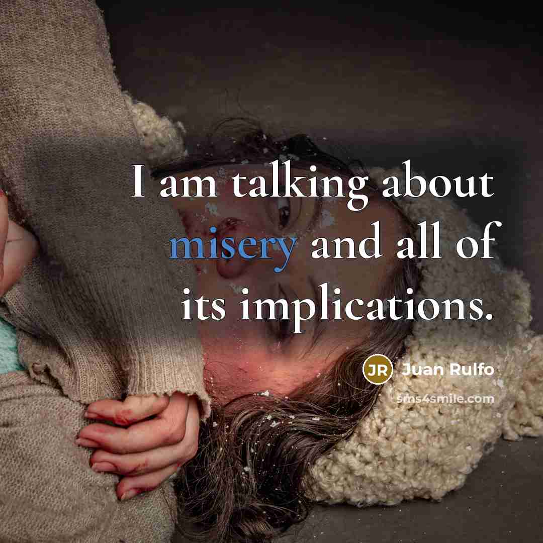 “I am talking about misery and all of its implications.…” quote by Juan Rulfo