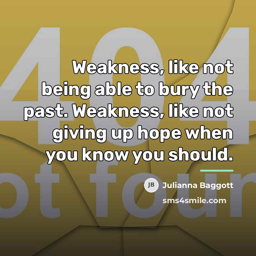 “Weakness, like not being able to bury the past. Weakness,…” quote by Julianna Baggott