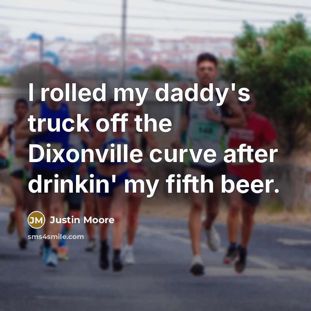“I rolled my daddy's truck off the Dixonville curve after…” quote by Justin Moore