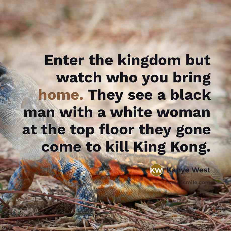 “Enter the kingdom but watch who you bring home. They…” quote by Kanye West