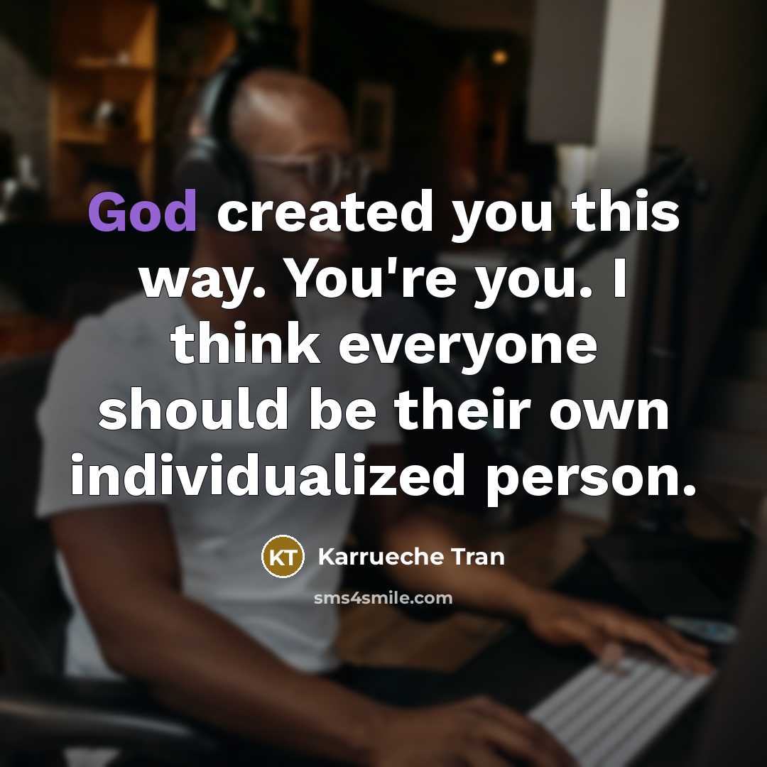 “God created you this way. You're you. I think everyone…” quote by Karrueche Tran