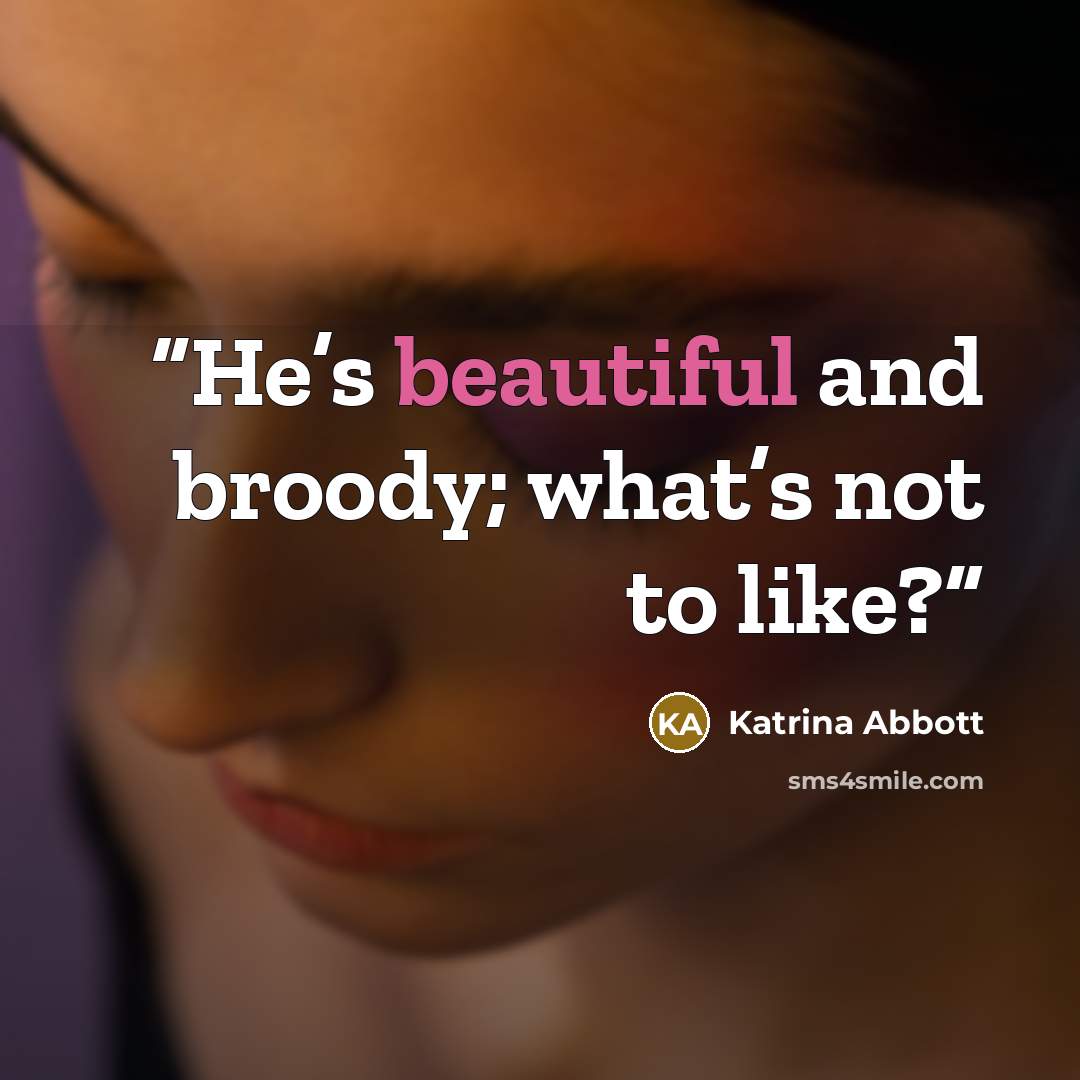 “He’s beautiful and broody; what’s not to like?” quote by Katrina Abbott
