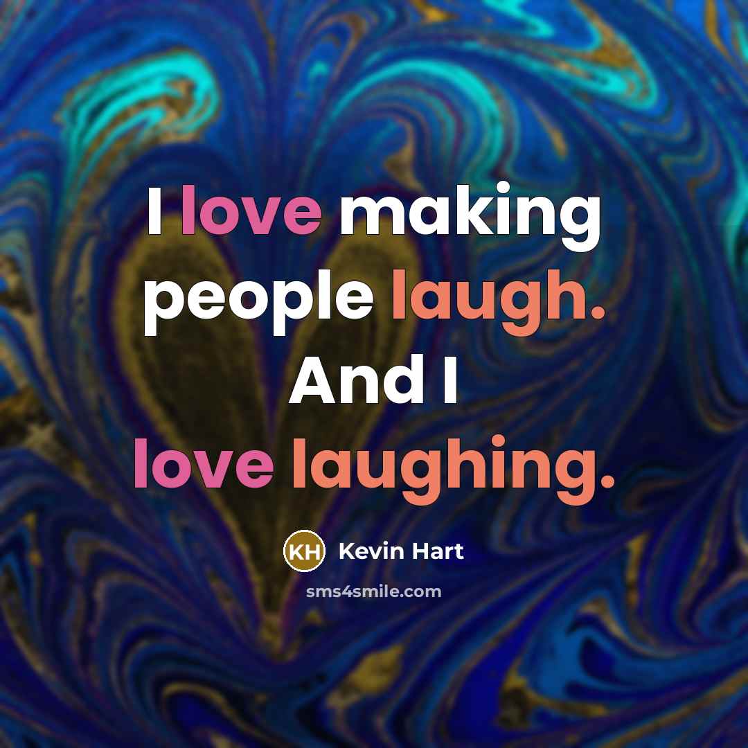 “I love making people laugh. And I love laughing.” quote by Kevin Hart