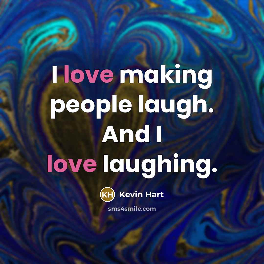 “I love making people laugh. And I love laughing.…” quote by Kevin Hart