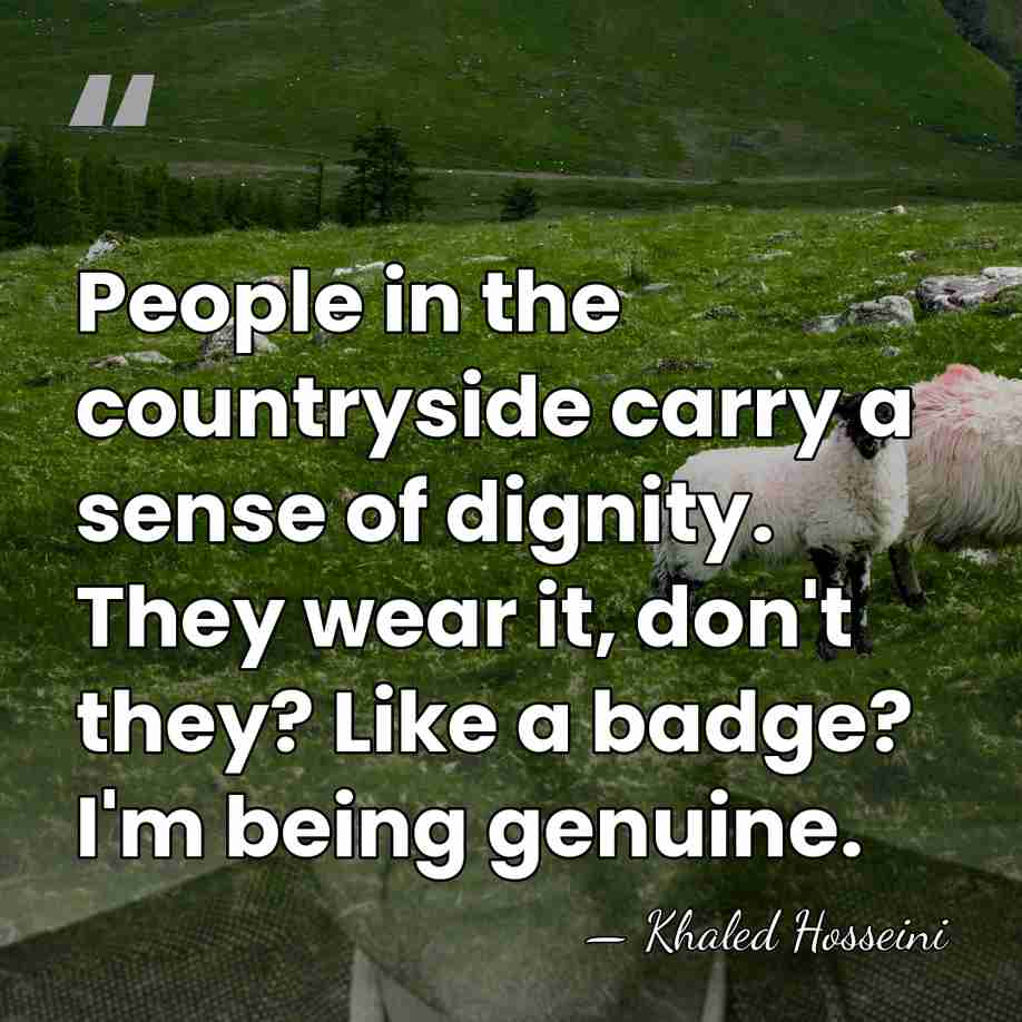 People in the countryside carry a sense of dignity. They wear it,&hellip; - Khaled Hosseini