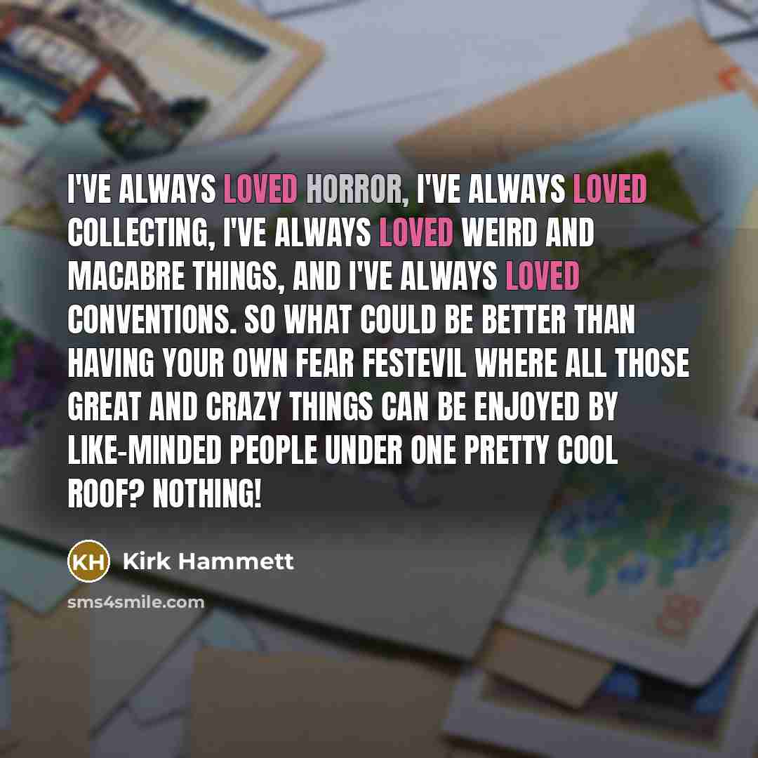 “I've always loved horror, I've always loved collecting, I've always…” quote by Kirk Hammett