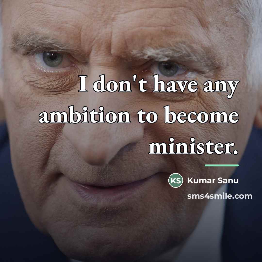 “I don't have any ambition to become minister.…” quote by Kumar Sanu