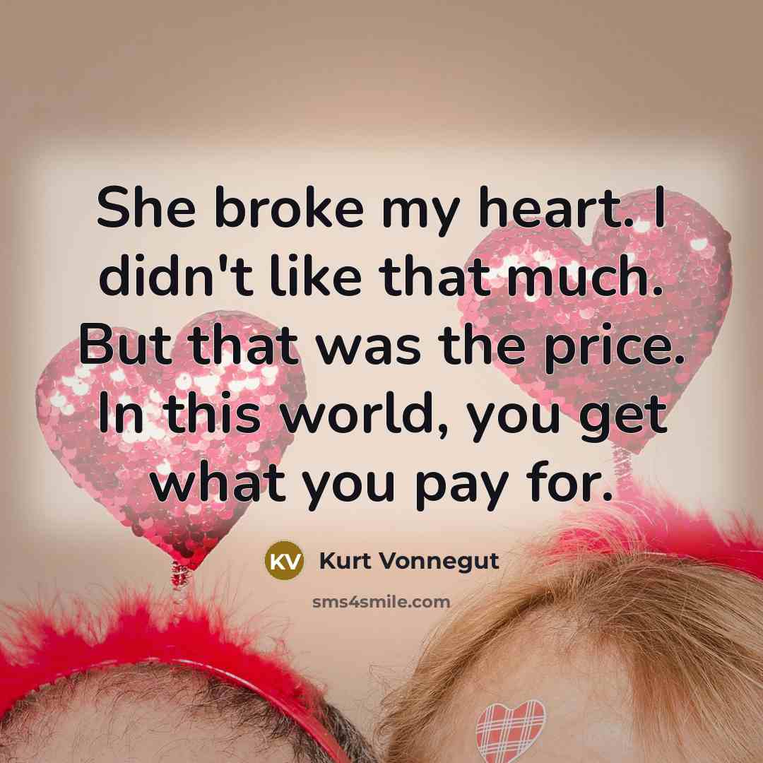 “She broke my heart. I didn't like that much. But…” quote by Kurt Vonnegut