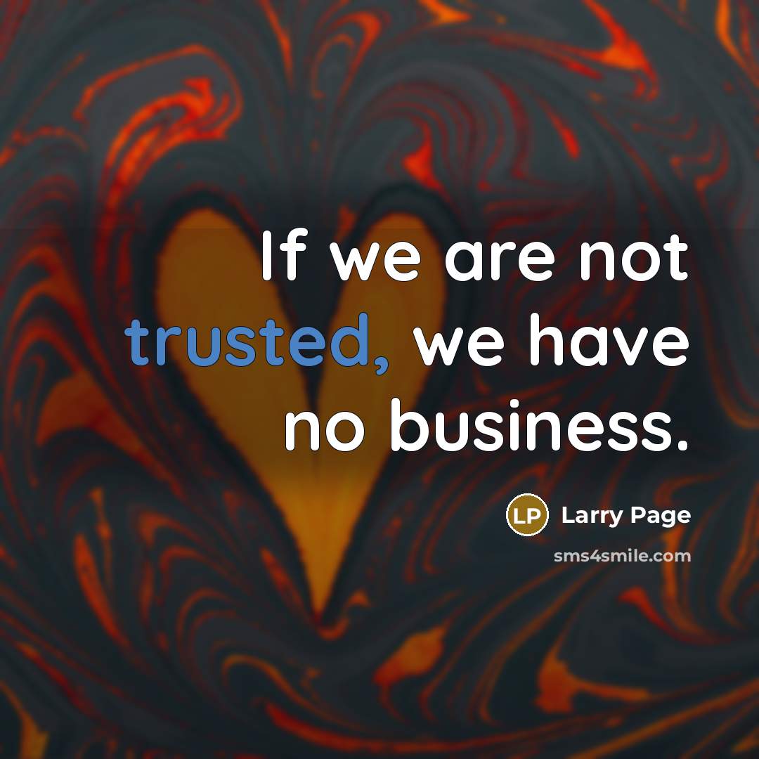“If we are not trusted, we have no business.…” quote by Larry Page