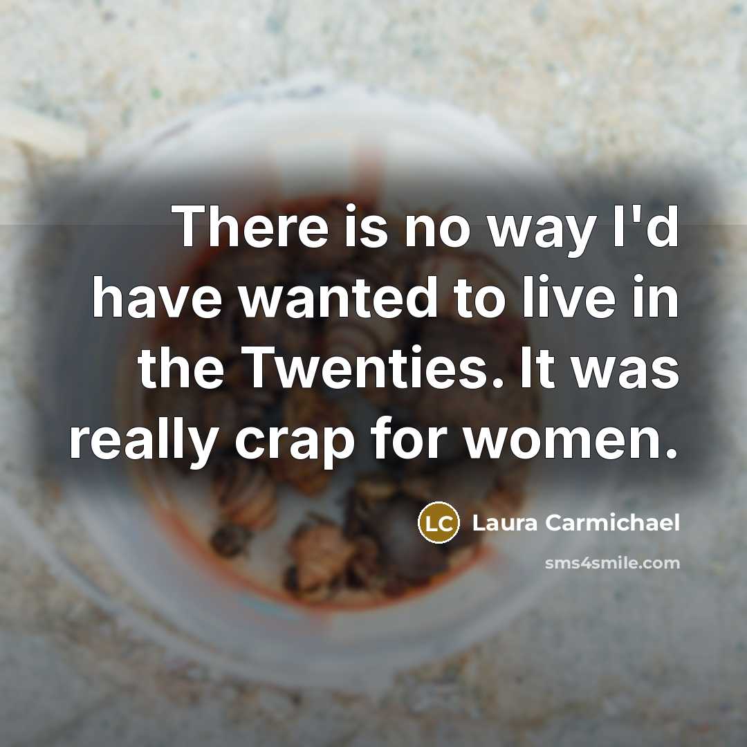 “There is no way I'd have wanted to live in…” quote by Laura Carmichael