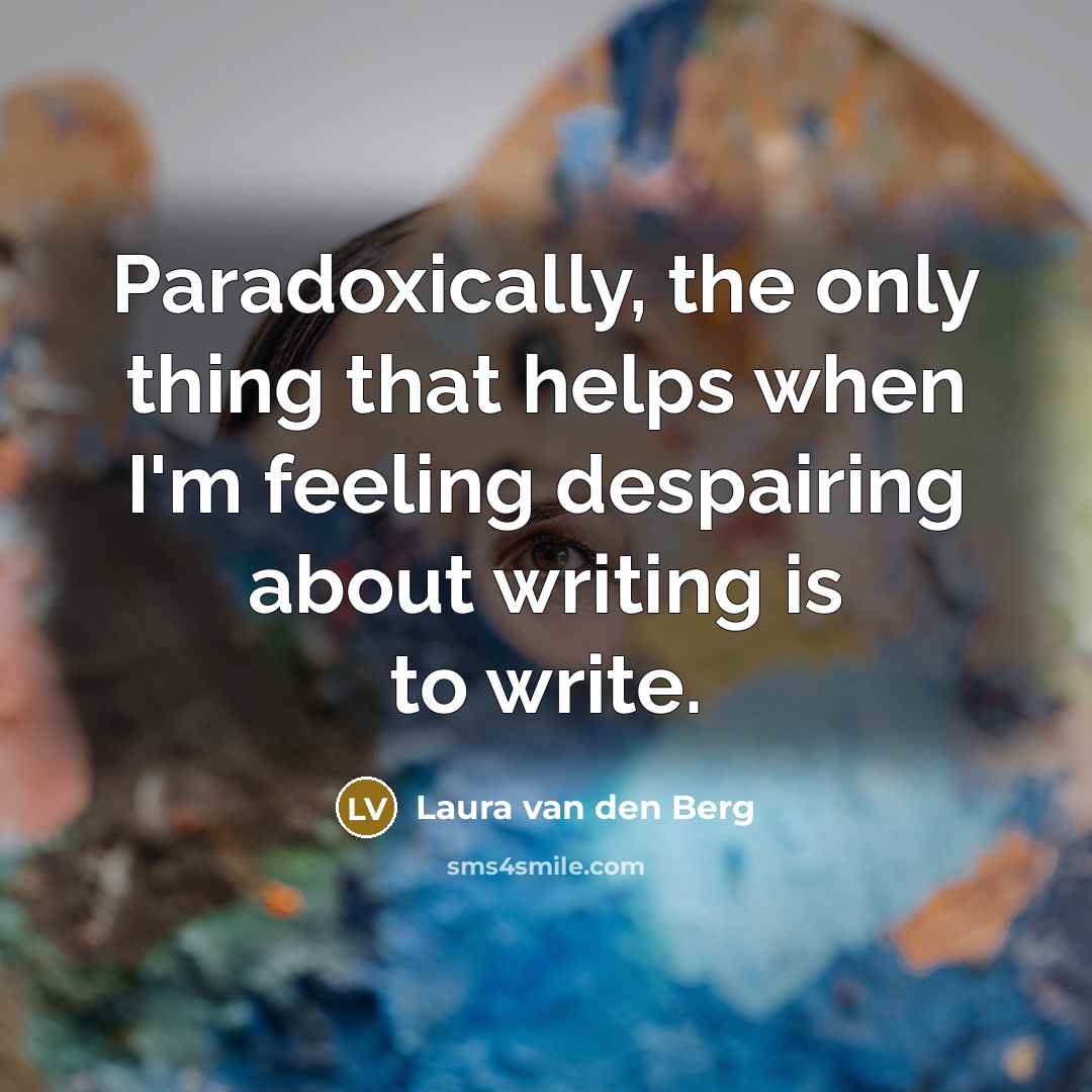 “Paradoxically, the only thing that helps when I'm feeling despairing…” quote by Laura van den Berg