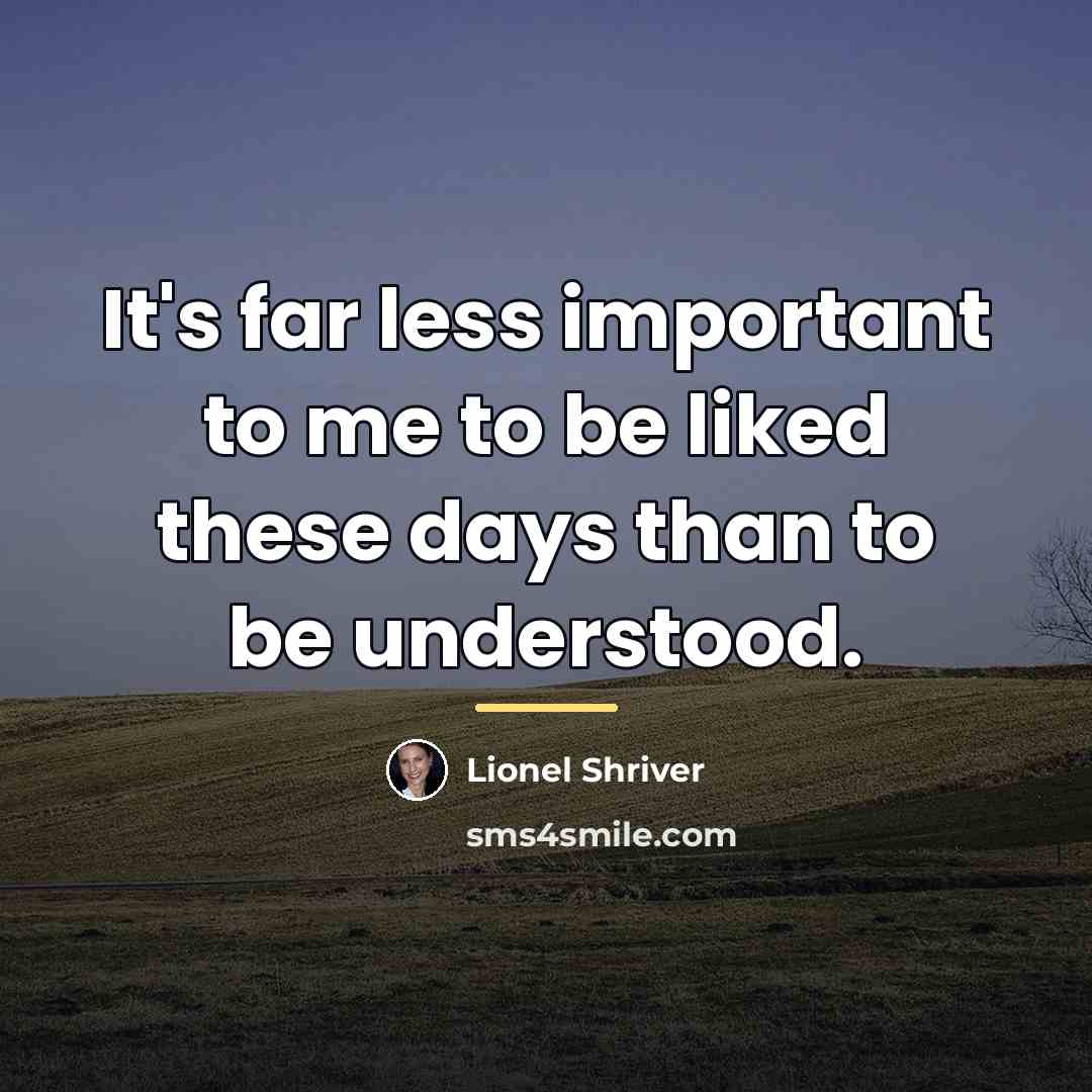 “It's far less important to me to be liked these…” quote by Lionel Shriver