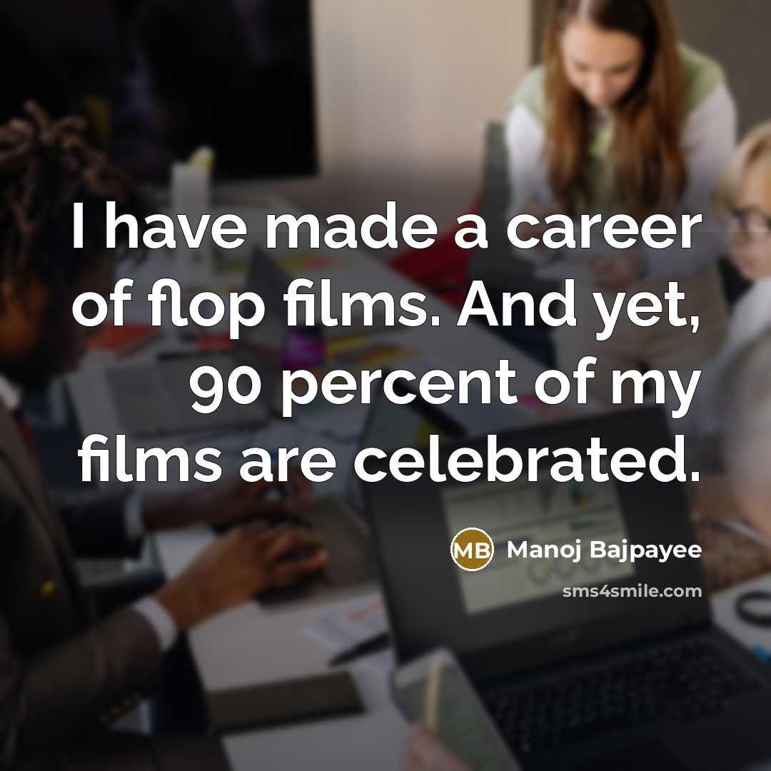 “I have made a career of flop films. And yet,…” quote by Manoj Bajpayee