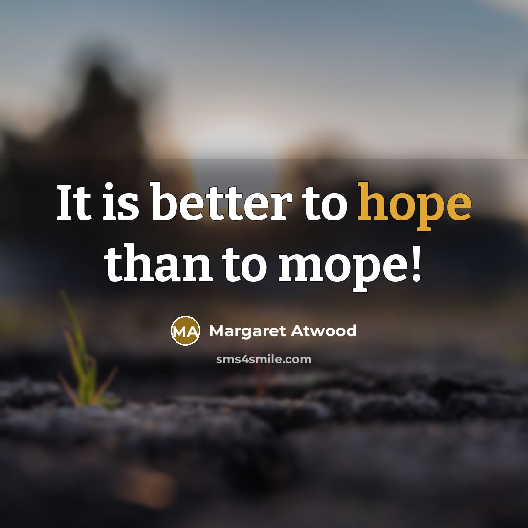 “It is better to hope than to mope!…” quote by Margaret Atwood