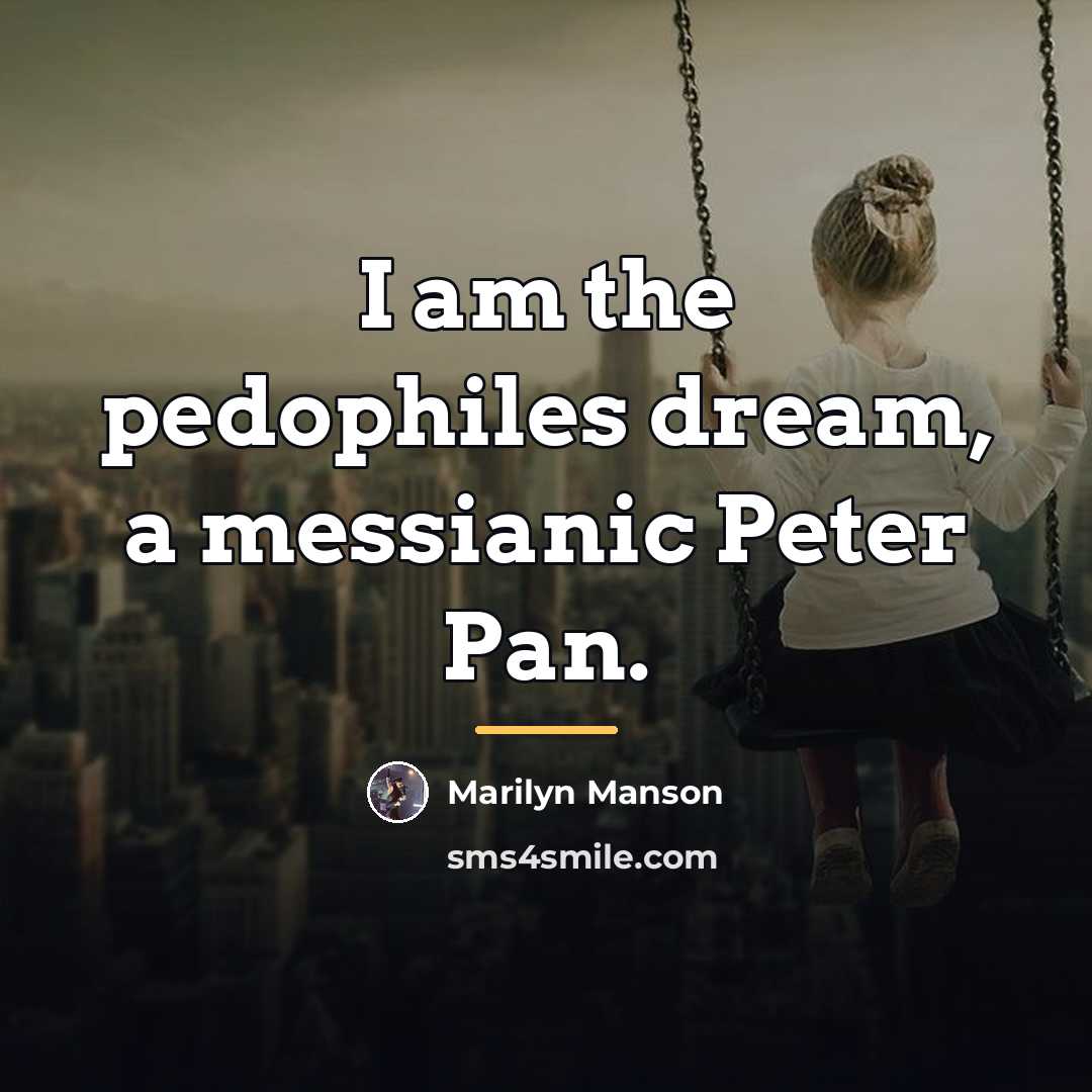 “I am the pedophiles dream, a messianic Peter Pan.…” quote by Marilyn Manson