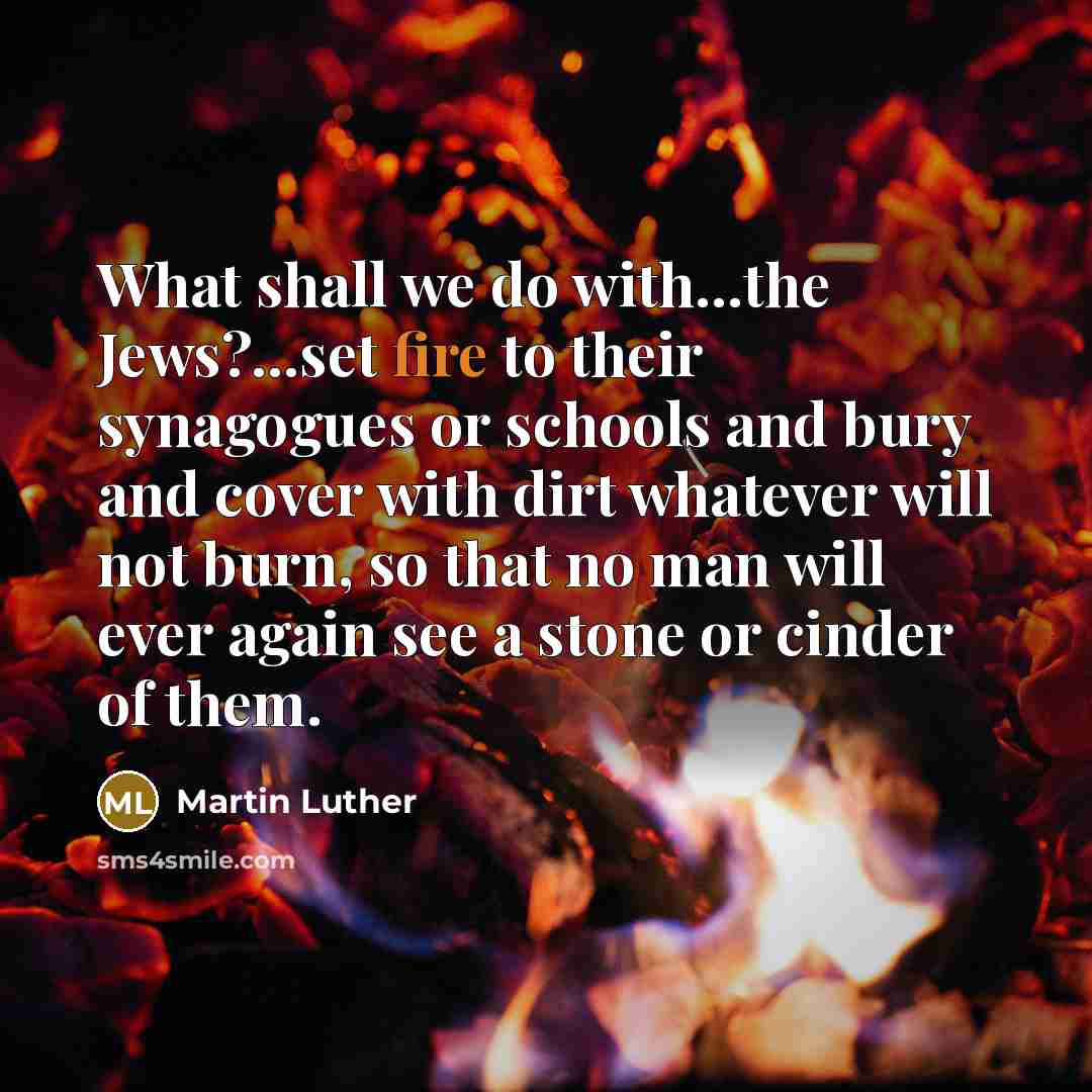“What shall we do with...the Jews?...set fire to their synagogues…” quote by Martin Luther
