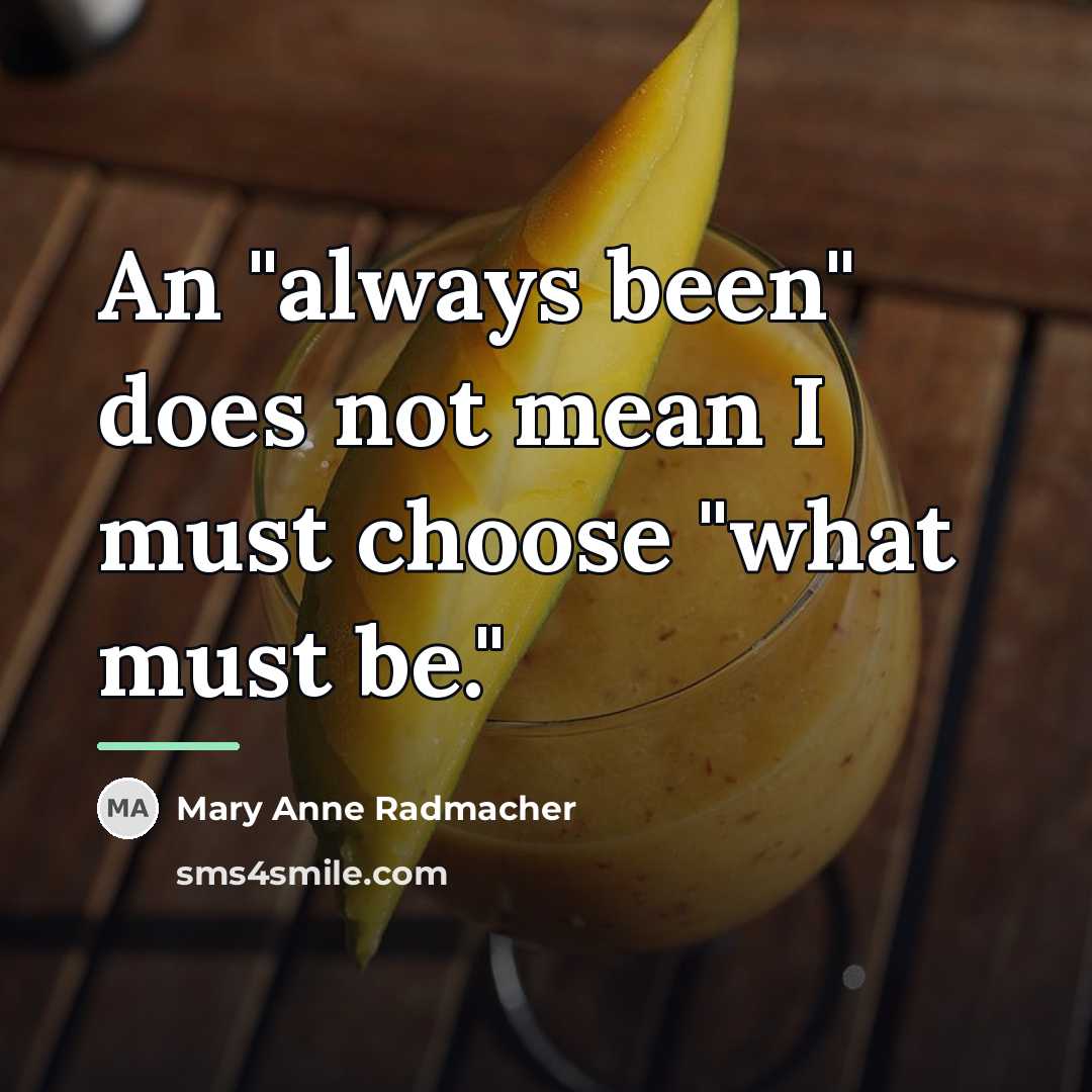 “An "always been" does not mean I must choose "what…” quote by Mary Anne Radmacher