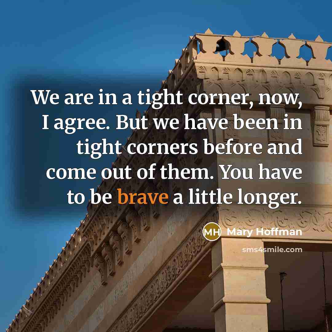 “We are in a tight corner, now, I agree. But…” quote by Mary Hoffman