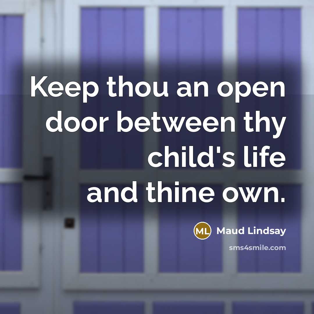 “Keep thou an open door between thy child's life and…” quote by Maud Lindsay
