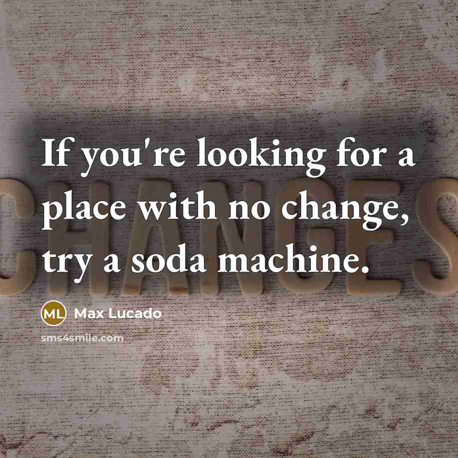 “If you're looking for a place with no change, try…” quote by Max Lucado