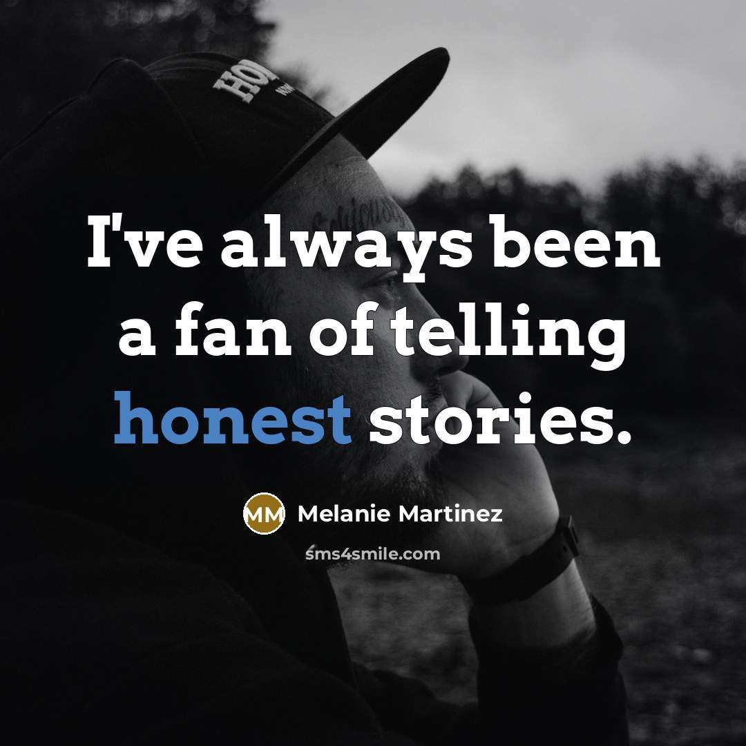 “I've always been a fan of telling honest stories.…” quote by Melanie Martinez