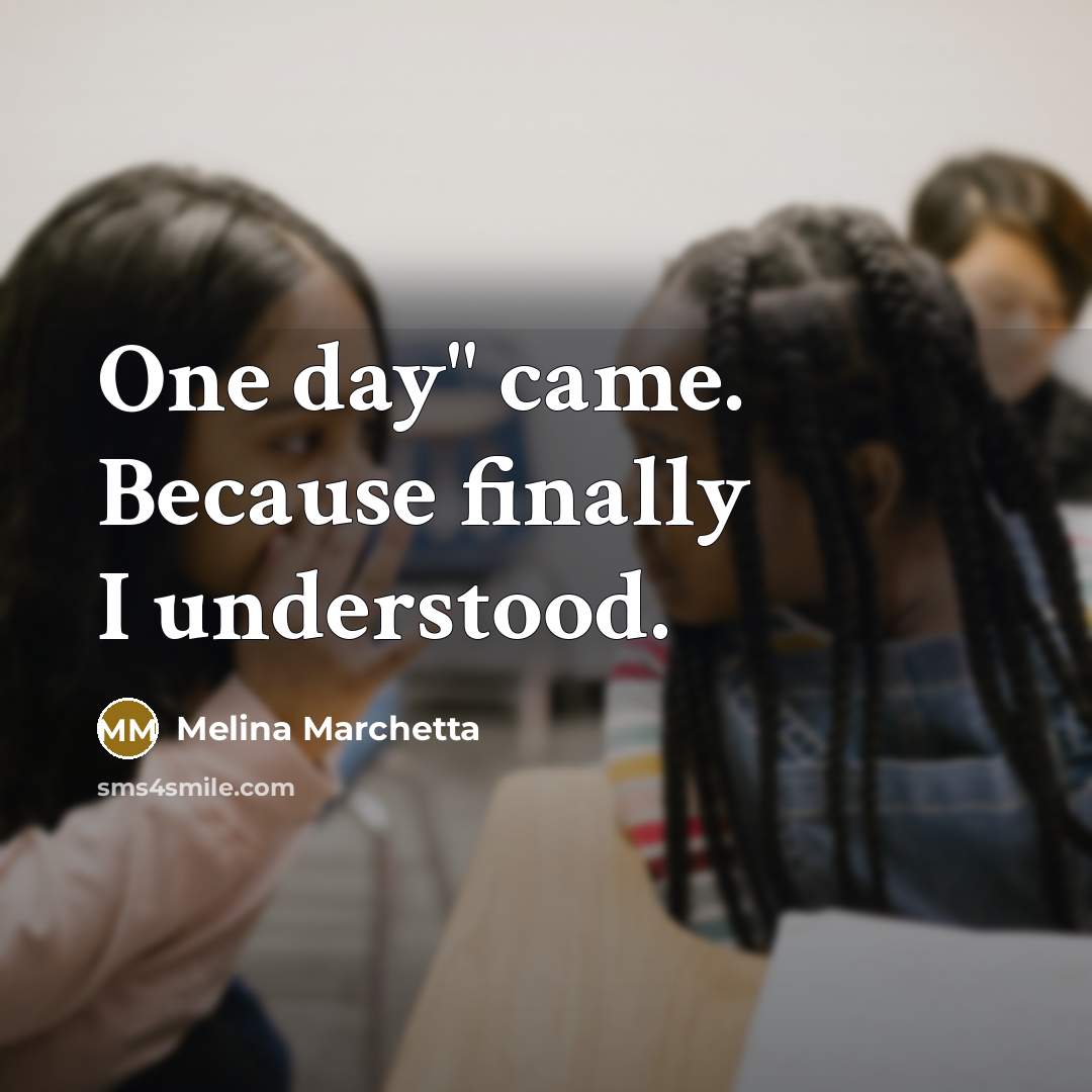 “One day" came. Because finally I understood.” quote by Melina Marchetta