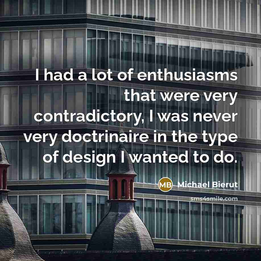 “I had a lot of enthusiasms that were very contradictory,…” quote by Michael Bierut