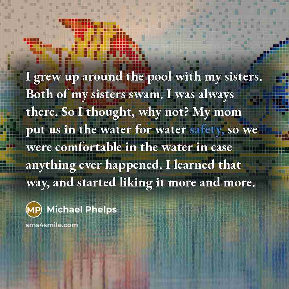 “I grew up around the pool with my sisters. Both…” quote by Michael Phelps