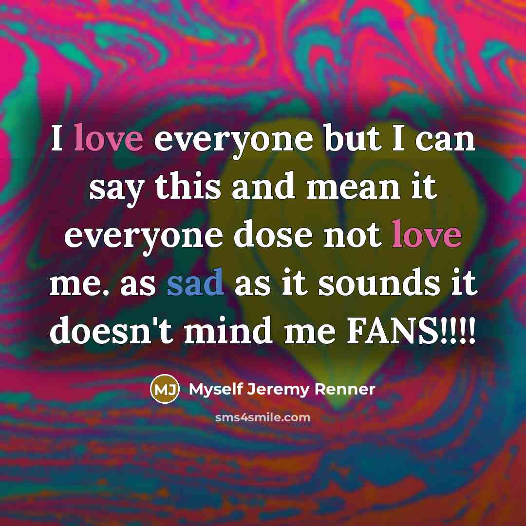 “I love everyone but I can say this and mean…” quote by Myself Jeremy Renner