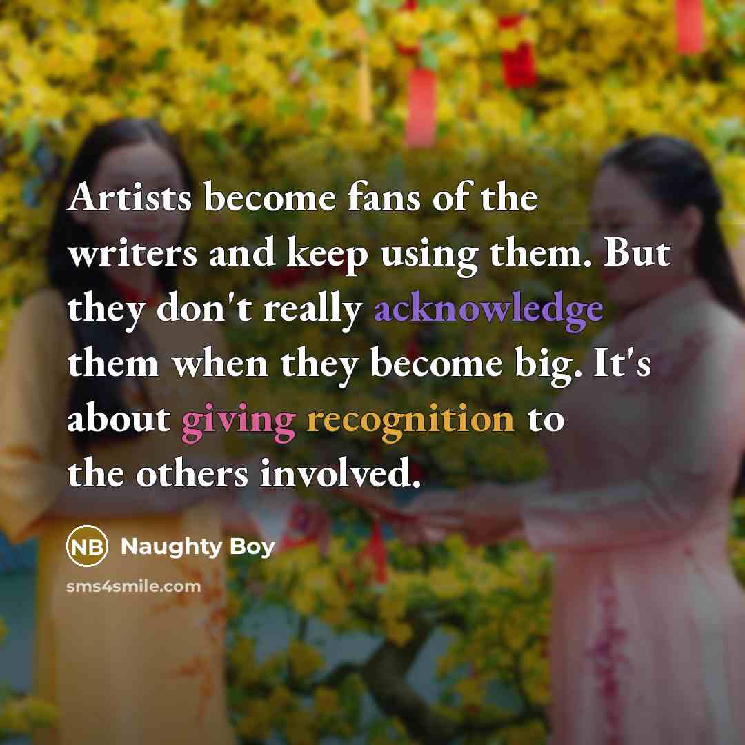 “Artists become fans of the writers and keep using them.…” quote by Naughty Boy