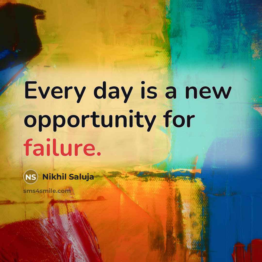 “Every day is a new opportunity for failure.…” quote by Nikhil Saluja